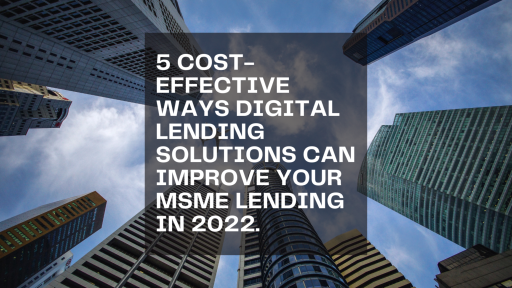 5 Cost-Effective Ways Digital Lending Solutions Can Improve your MSME Lending in 2022.
